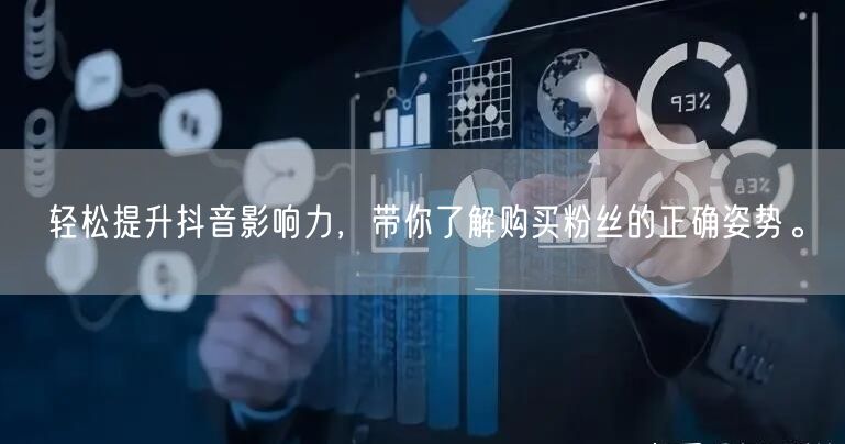 轻松提升抖音影响力，带你了解购买粉丝的正确姿势。