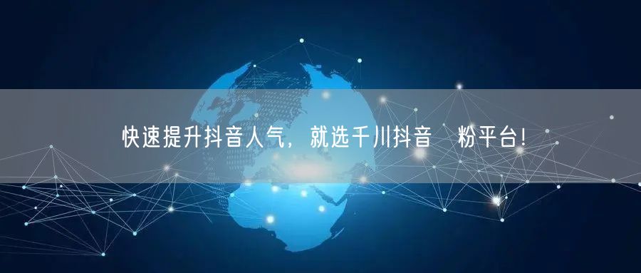 快速提升抖音人气，就选千川抖音買粉平台！