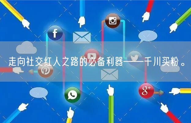 走向社交红人之路的必备利器——千川买粉。