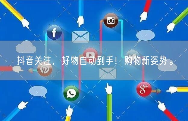 抖音关注，好物自动到手！购物新姿势。