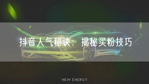 抖音人气秘诀：揭秘买粉技巧