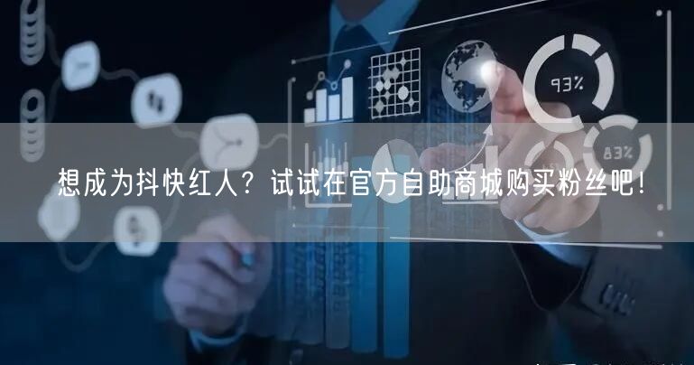 想成为抖快红人？试试在官方自助商城购买粉丝吧！