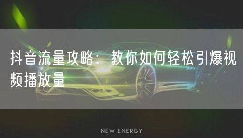 抖音流量攻略：教你如何轻松引爆视频播放量