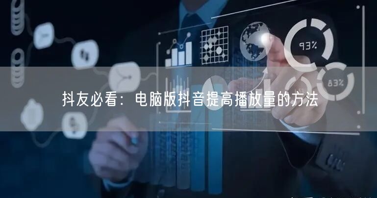 抖友必看：电脑版抖音提高播放量的方法