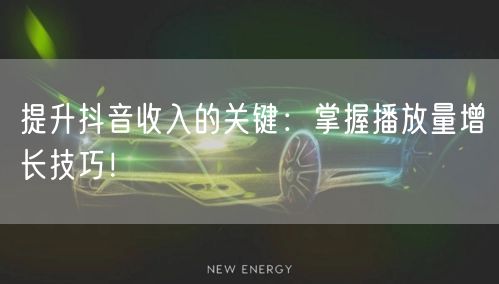 提升抖音收入的关键：掌握播放量增长技巧！