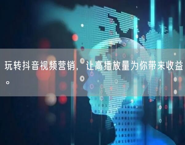 玩转抖音视频营销，让高播放量为你带来收益。