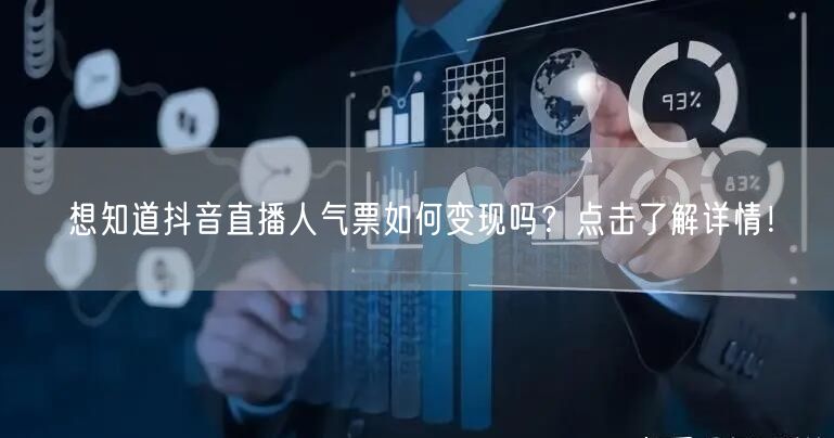 想知道抖音直播人气票如何变现吗？点击了解详情！