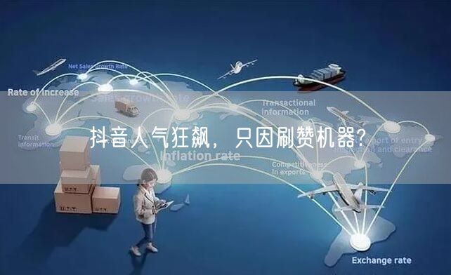 抖音人气狂飙，只因刷赞机器?
