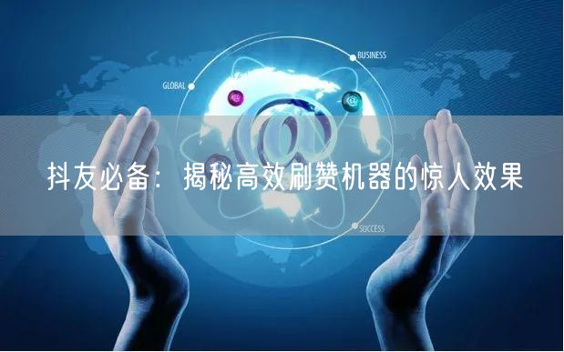 抖友必备：揭秘高效刷赞机器的惊人效果