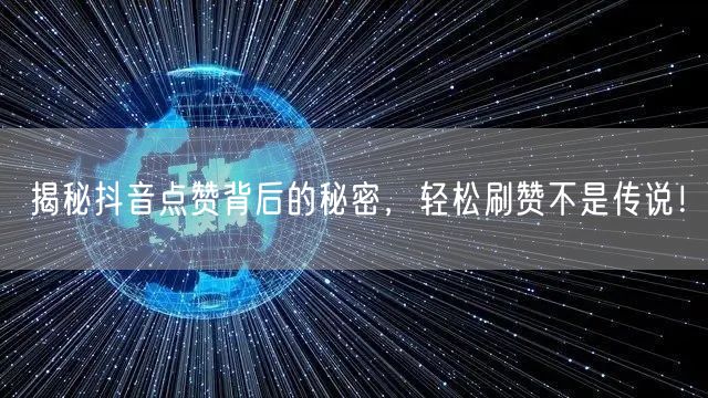 揭秘抖音点赞背后的秘密，轻松刷赞不是传说！