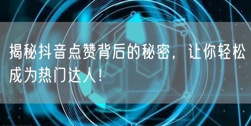 揭秘抖音点赞背后的秘密，让你轻松成为热门达人！