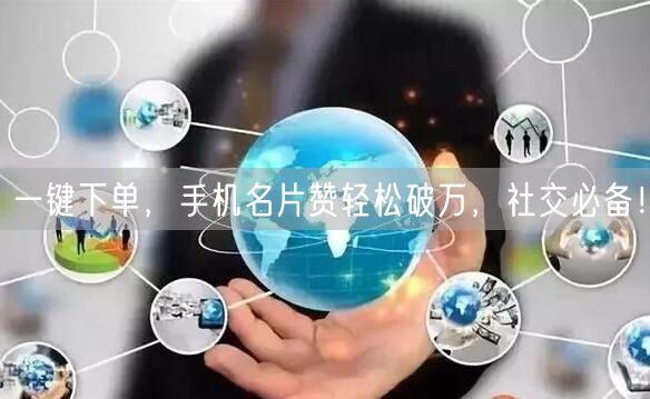一键下单，手机名片赞轻松破万，社交必备！