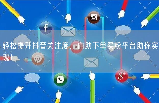 轻松提升抖音关注度，自助下单买粉平台助你实现！