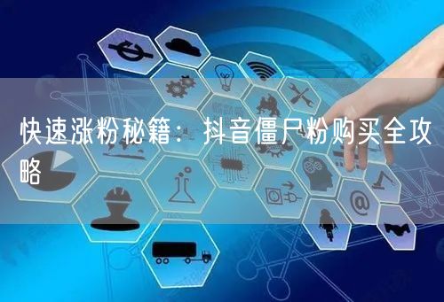 快速涨粉秘籍：抖音僵尸粉购买全攻略