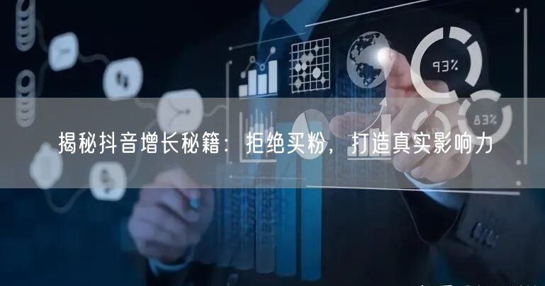 揭秘抖音增长秘籍：拒绝买粉，打造真实影响力