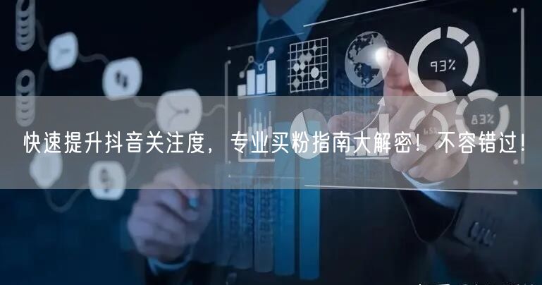 快速提升抖音关注度，专业买粉指南大解密！不容错过！
