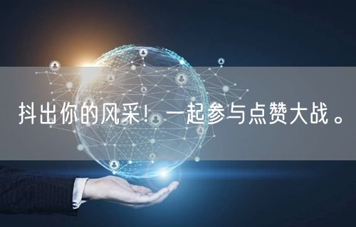 抖出你的风采！一起参与点赞大战。