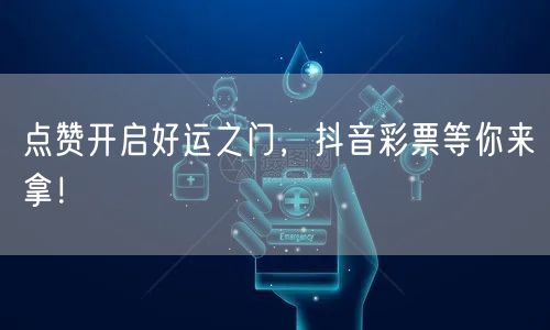 点赞开启好运之门，抖音彩票等你来拿！
