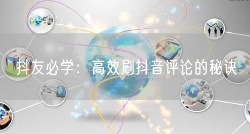 抖友必学：高效刷抖音评论的秘诀