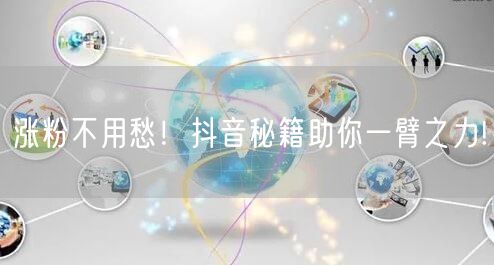 涨粉不用愁！抖音秘籍助你一臂之力!