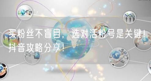 买粉丝不盲目，选对活粉号是关键！抖音攻略分享！