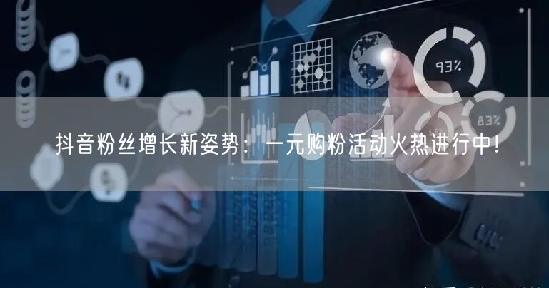 抖音粉丝增长新姿势：一元购粉活动火热进行中！