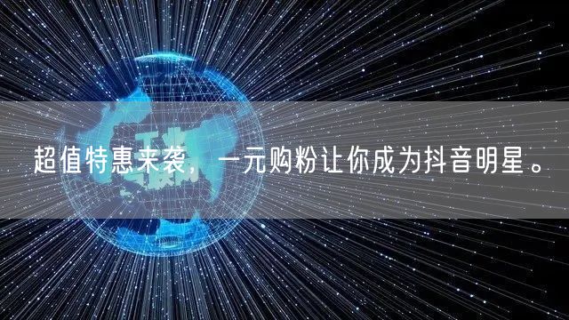 超值特惠来袭，一元购粉让你成为抖音明星。