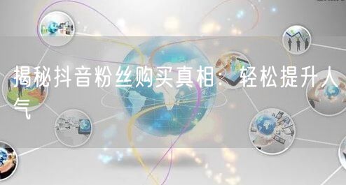 揭秘抖音粉丝购买真相：轻松提升人气