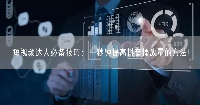 短视频达人必备技巧：一秒钟提高抖音播放量的方法!
