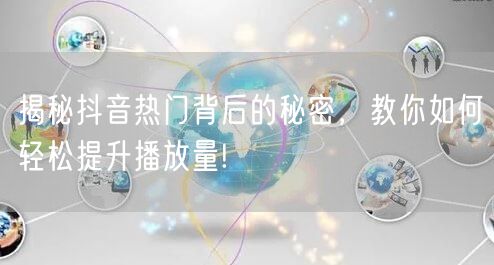 揭秘抖音热门背后的秘密，教你如何轻松提升播放量!