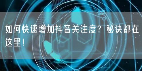 如何快速增加抖音关注度？秘诀都在这里！