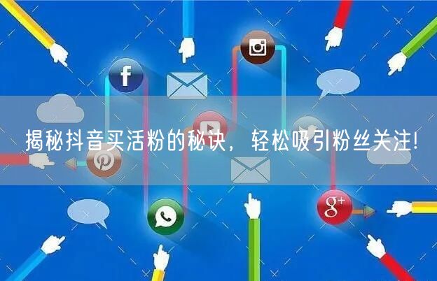 揭秘抖音买活粉的秘诀，轻松吸引粉丝关注!