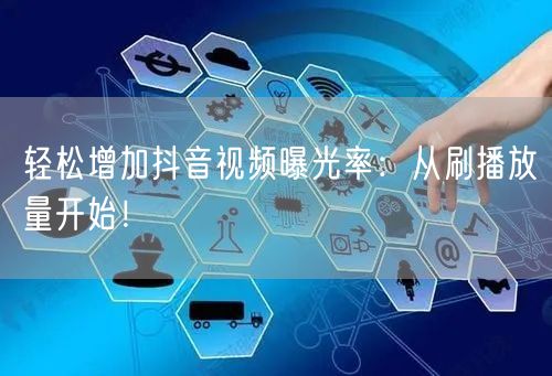 轻松增加抖音视频曝光率：从刷播放量开始！