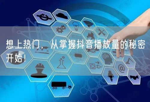 想上热门，从掌握抖音播放量的秘密开始！