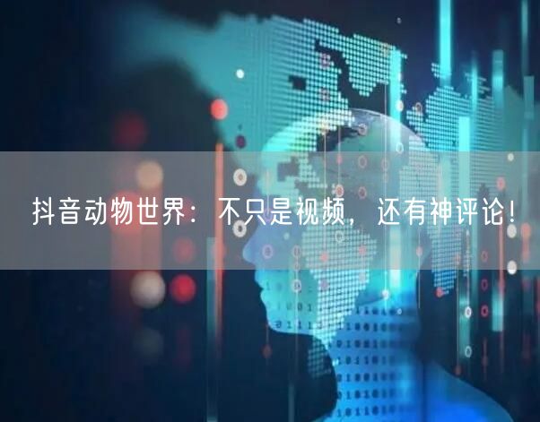 抖音动物世界：不只是视频，还有神评论！