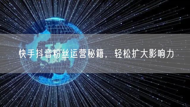 快手抖音粉丝运营秘籍，轻松扩大影响力