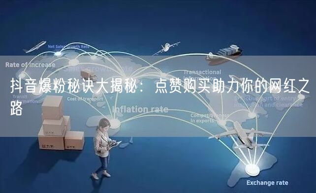 抖音爆粉秘诀大揭秘：点赞购买助力你的网红之路