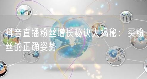 抖音直播粉丝增长秘诀大揭秘：买粉丝的正确姿势