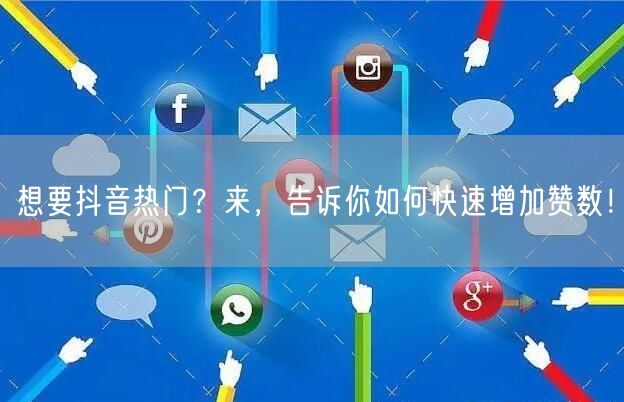 想要抖音热门？来，告诉你如何快速增加赞数！