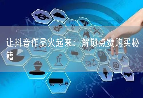 让抖音作品火起来：解锁点赞购买秘籍