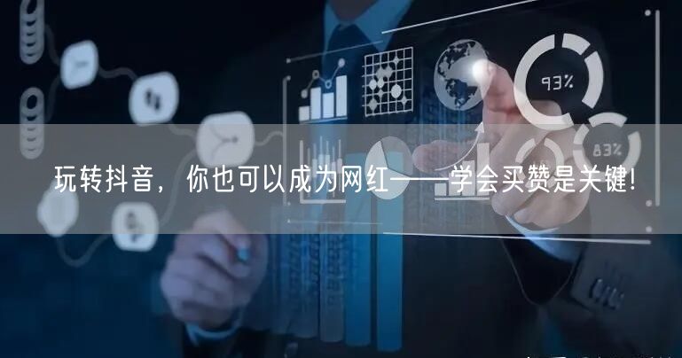 玩转抖音，你也可以成为网红——学会买赞是关键!