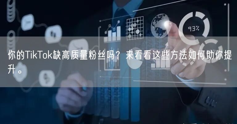 你的TikTok缺高质量粉丝吗？来看看这些方法如何助你提升。
