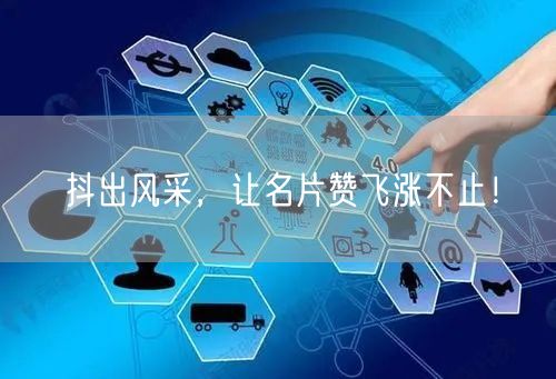 抖出风采，让名片赞飞涨不止！