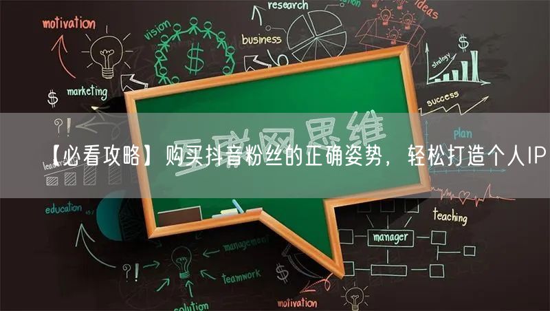 【必看攻略】购买抖音粉丝的正确姿势，轻松打造个人IP！
