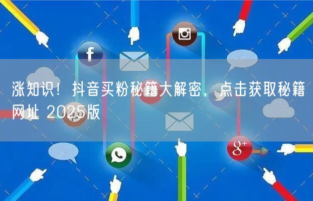 涨知识！抖音买粉秘籍大解密，点击获取秘籍网址 2025版