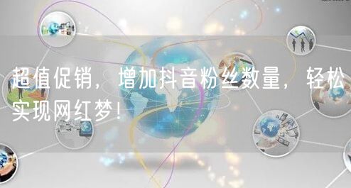超值促销，增加抖音粉丝数量，轻松实现网红梦！