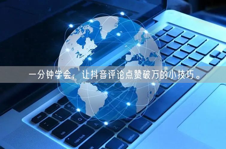 一分钟学会，让抖音评论点赞破万的小技巧。