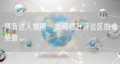 抖音达人指南：如何提升评论区的点赞数。