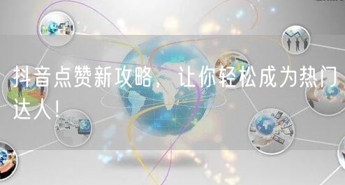 抖音点赞新攻略，让你轻松成为热门达人！