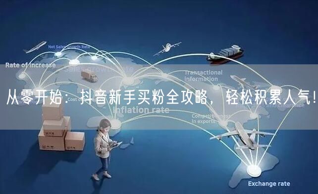 从零开始：抖音新手买粉全攻略，轻松积累人气！